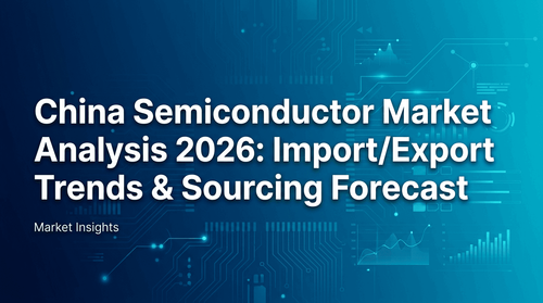 China Semiconductor Market Analysis 2026: Import/Export Trends & Sourcing Forecast